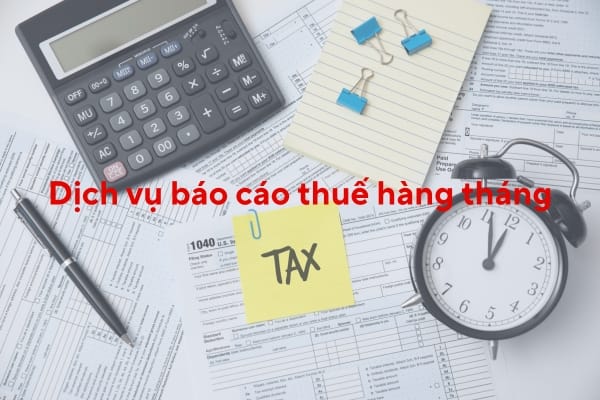 Lựa chọn dịch vụ báo cáo thuế hàng tháng uy tín, chuyên nghiệp